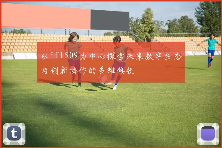 以if1509为中心探索未来数字生态与创新协作的多维路径